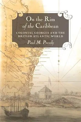 Na brzegu Karaibów: kolonialna Georgia i brytyjski świat atlantycki - On the Rim of the Caribbean: Colonial Georgia and the British Atlantic World
