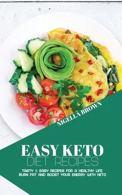 Łatwe przepisy na dietę ketonową: Smaczne i łatwe przepisy na zdrowe życie. Spalaj tłuszcz i zwiększ swoją energię dzięki Keto - Easy Keto Diet Recipes: Tasty & Easy Recipes for a Healthy Life. Burn Fat and Boost your Energy with Keto