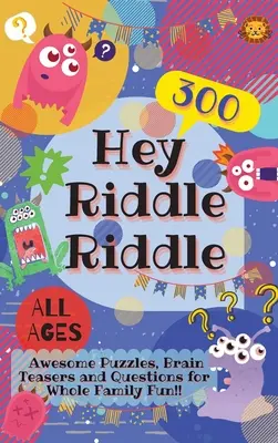 Hej Zagadka Zagadka: 300 niesamowitych łamigłówek, łamigłówek i pytań dla całej rodziny - Hey Riddle Riddle: 300 Awesome Puzzles, Brain Teasers and Questions for Whole Family Fun