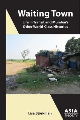 Miasto oczekiwania: Życie w tranzycie i inne światowej klasy historie Bombaju - Waiting Town: Life in Transit and Mumbai's Other World-Class Histories