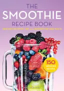 Smoothie Recipe Book: 150 przepisów na smoothie, w tym koktajle odchudzające i koktajle zapewniające optymalne zdrowie - Smoothie Recipe Book: 150 Smoothie Recipes Including Smoothies for Weight Loss and Smoothies for Optimum Health