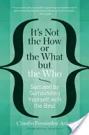 Nie chodzi o to, jak i co, ale kto: Odnieś sukces otaczając się najlepszymi - It's Not the How or the What But the Who: Succeed by Surrounding Yourself with the Best