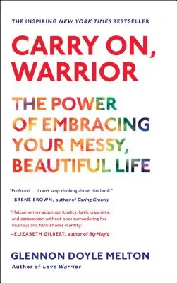 Carry On, Warrior: Moc obejmowania swojego chaotycznego, pięknego życia - Carry On, Warrior: The Power of Embracing Your Messy, Beautiful Life