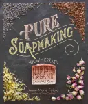 Czyste mydlarstwo: jak tworzyć odżywcze, naturalne mydła do pielęgnacji skóry - Pure Soapmaking: How to Create Nourishing, Natural Skin Care Soaps