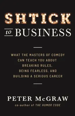 Shtick to Business: Czego mistrzowie komedii mogą nauczyć cię o łamaniu zasad, byciu nieustraszonym i budowaniu poważnej kariery - Shtick to Business: What the Masters of Comedy Can Teach You about Breaking Rules, Being Fearless, and Building a Serious Career