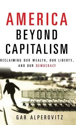 Ameryka poza kapitalizmem: Odzyskiwanie bogactwa, wolności i demokracji - America Beyond Capitalism: Reclaiming Our Wealth, Our Liberty, and Our Democracy