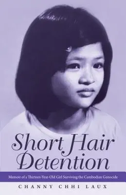 Zatrzymanie krótkich włosów: Pamiętnik trzynastoletniej dziewczyny, która przeżyła ludobójstwo w Kambodży - Short Hair Detention: Memoir of a Thirteen-Year-Old Girl Surviving the Cambodian Genocide