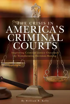 Kryzys w amerykańskich sądach karnych: Poprawa wyników wymiaru sprawiedliwości w sprawach karnych poprzez przekształcenie procesu decyzyjnego - The Crisis in America's Criminal Courts: Improving Criminal Justice Outcomes by Transforming Decision-Making