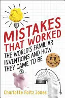 Błędy, które zadziałały: Znane wynalazki świata i jak do nich doszło - Mistakes That Worked: The World's Familiar Inventions and How They Came to Be