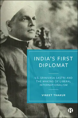 Pierwszy indyjski dyplomata: V.S. Srinivasa Sastri i tworzenie liberalnego internacjonalizmu - India's First Diplomat: V.S. Srinivasa Sastri and the Making of Liberal Internationalism