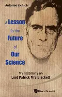 Lekcja dla przyszłości naszej nauki, A: Moje świadectwo na temat Lorda Patricka M.S. Blacketta - Lesson for the Future of Our Science, A: My Testimony on Lord Patrick M S Blackett