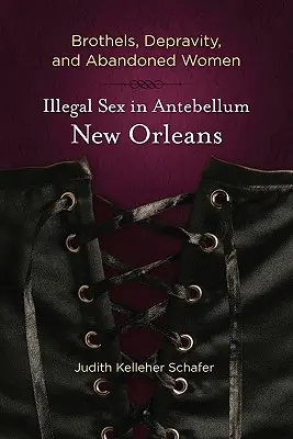 Burdele, deprawacja i porzucone kobiety: Nielegalny seks w antycznym Nowym Orleanie - Brothels, Depravity, and Abandoned Women: Illegal Sex in Antebellum New Orleans