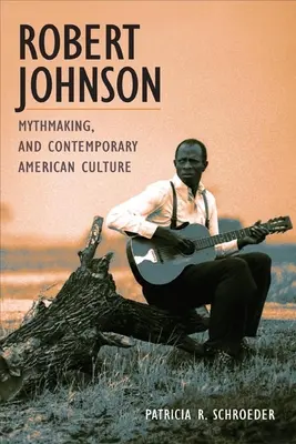 Robert Johnson, tworzenie mitów i współczesna kultura amerykańska - Robert Johnson, Mythmaking, and Contemporary American Culture