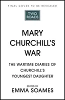 Wojna Mary Churchill - wojenne pamiętniki najmłodszej córki Churchilla - Mary Churchill's War - The Wartime Diaries of Churchill's Youngest Daughter