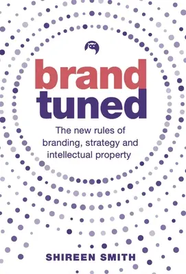 Brand Tuned: Nowe zasady budowania marki, strategii i własności intelektualnej - Brand Tuned: The New Rules of Branding, Strategy and Intellectual Property