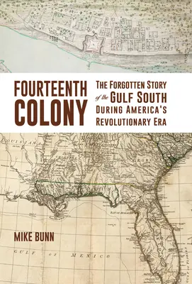 Czternasta Kolonia: Zapomniana historia południowej zatoki podczas rewolucji amerykańskiej - Fourteenth Colony: The Forgotten Story of the Gulf South During America's Revolutionary Era