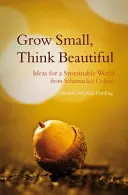 Grow Small, Think Beautiful: Pomysły na zrównoważony świat od Schumacher College - Grow Small, Think Beautiful: Ideas for a Sustainable World from Schumacher College