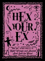 Hex Your Ex: And 100+ Other Spells to Right Wrongs and Banish Bad Luck for Good (Zaklinanie byłego: ponad 100 innych zaklęć, by naprawić krzywdy i przegnać pecha na dobre) - Hex Your Ex: And 100+ Other Spells to Right Wrongs and Banish Bad Luck for Good