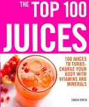 Top 100 Juices: 100 soków doładowujących organizm witaminami a - Top 100 Juices: 100 Juices To Turbo Charge Your Body With Vitamins a