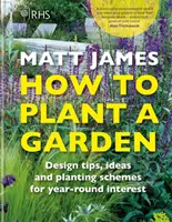 RHS How to Plant a Garden - Sztuczki projektowe, pomysły i schematy sadzenia dla całorocznego zainteresowania - RHS How to Plant a Garden - Design tricks, ideas and planting schemes for year-round interest