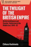 Zmierzch Imperium Brytyjskiego: brytyjski wywiad i kontrrewolucja na Bliskim Wschodzie w latach 1948-63 - The Twilight of the British Empire: British Intelligence and Counter-Subversion in the Middle East, 1948-63