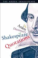 Arden Dictionary of Shakespeare Quotations (Słownik cytatów Szekspira) - The Arden Dictionary of Shakespeare Quotations