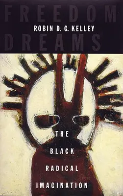 Freedom Dreams: Czarna radykalna wyobraźnia - Freedom Dreams: The Black Radical Imagination