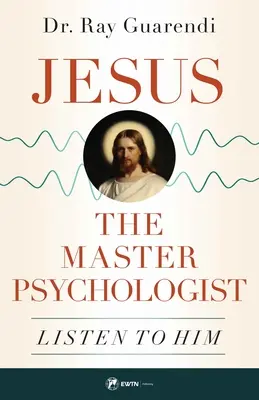 Jezus, mistrz psychologii: Posłuchaj Go - Jesus, the Master Psychologist: Listen to Him