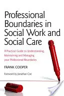 Granice zawodowe w pracy socjalnej i opiece społecznej: Praktyczny przewodnik po zrozumieniu, utrzymaniu i zarządzaniu granicami zawodowymi - Professional Boundaries in Social Work and Social Care: A Practical Guide to Understanding, Maintaining and Managing Your Professional Boundaries