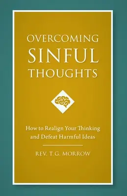 Przezwyciężanie grzesznych myśli: Jak zmienić swoje myślenie i pokonać szkodliwe idee - Overcoming Sinful Thoughts: How to Realign Your Thinking and Defeat Harmful Ideas