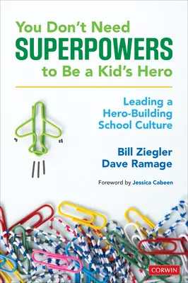 Nie trzeba mieć supermocy, by być bohaterem dla dziecka: budowanie kultury bohatera w szkole - You Don't Need Superpowers to Be a Kid's Hero: Leading a Hero-Building School Culture