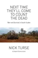 Następnym razem przyjdą policzyć zmarłych: wojna i przetrwanie w Sudanie Południowym - Next Time They'll Come to Count the Dead: War and Survival in South Sudan