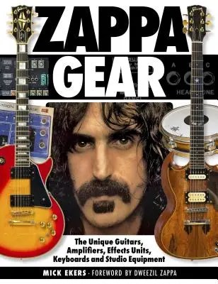 Zappa Gear: Unikalne gitary, wzmacniacze, efekty, klawiatury i sprzęt studyjny - Zappa Gear: The Unique Guitars, Amplifiers, Effects Units, Keyboards and Studio Equipment