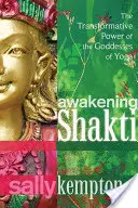 Awakening Shakti: Transformująca moc bogiń jogi - Awakening Shakti: The Transformative Power of the Goddesses of Yoga