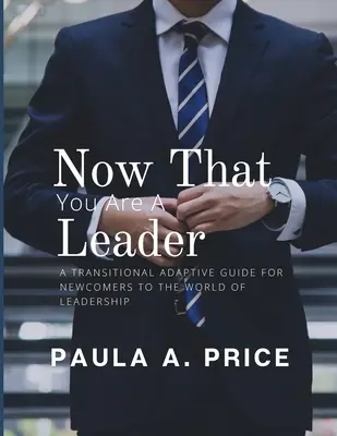 Teraz jesteś liderem: Przewodnik przejściowy dla nowicjuszy w świecie przywództwa - Now That You Are a Leader: A Transition Guide for Newcomers to the World of Leadership