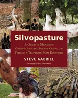 Silvopasture: Przewodnik po zarządzaniu wypasem zwierząt, roślinami pastewnymi i drzewami w umiarkowanym ekosystemie rolniczym - Silvopasture: A Guide to Managing Grazing Animals, Forage Crops, and Trees in a Temperate Farm Ecosystem