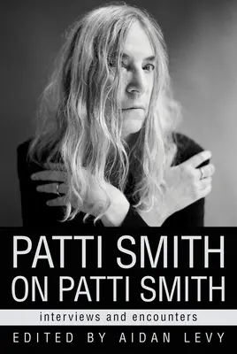 Patti Smith o Patti Smith: wywiady i spotkania - Patti Smith on Patti Smith: Interviews and Encounters