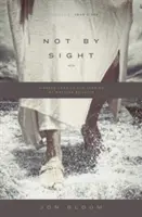 Not by Sight: Świeże spojrzenie na stare historie o chodzeniu przez wiarę - Not by Sight: A Fresh Look at Old Stories of Walking by Faith