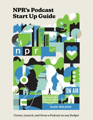 Npr's Podcast Start Up Guide: Tworzenie, uruchamianie i rozwijanie podcastu przy dowolnym budżecie - Npr's Podcast Start Up Guide: Create, Launch, and Grow a Podcast on Any Budget