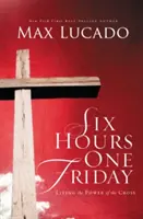 Sześć godzin w jeden piątek: Życie w mocy krzyża - Six Hours One Friday: Living in the Power of the Cross