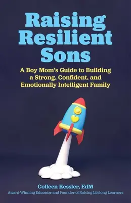 Wychowywanie odpornych synów: Przewodnik mamy chłopca po budowaniu silnej, pewnej siebie i inteligentnej emocjonalnie rodziny - Raising Resilient Sons: A Boy Mom's Guide to Building a Strong, Confident, and Emotionally Intelligent Family