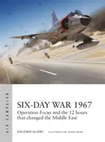 Wojna sześciodniowa 1967: Operacja Focus i 12 godzin, które zmieniły Bliski Wschód - Six-Day War 1967: Operation Focus and the 12 Hours That Changed the Middle East