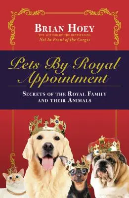 Zwierzęta z królewskiego polecenia: Rodzina królewska i jej zwierzęta - Pets by Royal Appointment: The Royal Family and Their Animals