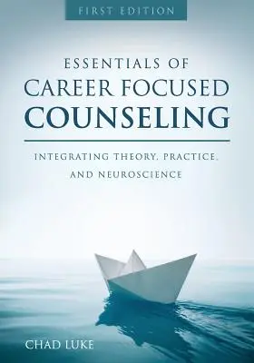 Podstawy doradztwa skoncentrowanego na karierze: Integracja teorii, praktyki i neuronauki - Essentials of Career Focused Counseling: Integrating Theory, Practice, and Neuroscience