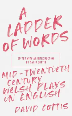 A Ladder of Words: Sztuki walijskie połowy XX wieku w języku angielskim - A Ladder of Words: Mid-Twentieth-Century Welsh Plays in English