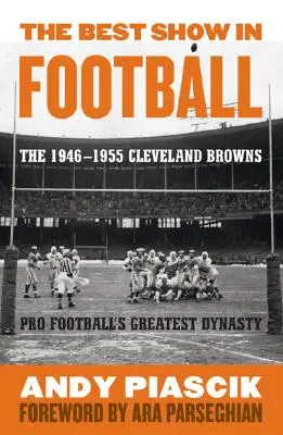 Najlepsze widowisko w futbolu: The 1946-1955 Cleveland Browns - Największa dynastia futbolu amerykańskiego - The Best Show in Football: The 1946-1955 Cleveland Browns-Pro Football's Greatest Dynasty