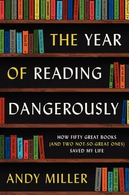 Rok niebezpiecznego czytania: Jak pięćdziesiąt świetnych książek (i dwie niezbyt świetne) uratowało mi życie - The Year of Reading Dangerously: How Fifty Great Books (and Two Not-So-Great Ones) Saved My Life