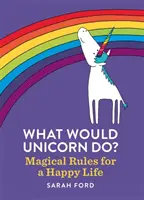 Co by zrobił jednorożec? Magiczne zasady szczęśliwego życia - What Would Unicorn Do?: Magical Rules for a Happy Life