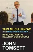 Tyle wiem o Mind Over Matter ...: Poprawa zdrowia psychicznego w naszych szkołach - This Much I Know about Mind Over Matter ...: Improving Mental Health in Our Schools