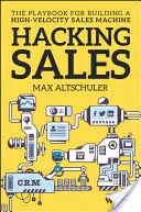 Hakowanie sprzedaży: Podręcznik budowania maszyny sprzedażowej o wysokiej prędkości - Hacking Sales: The Playbook for Building a High-Velocity Sales Machine